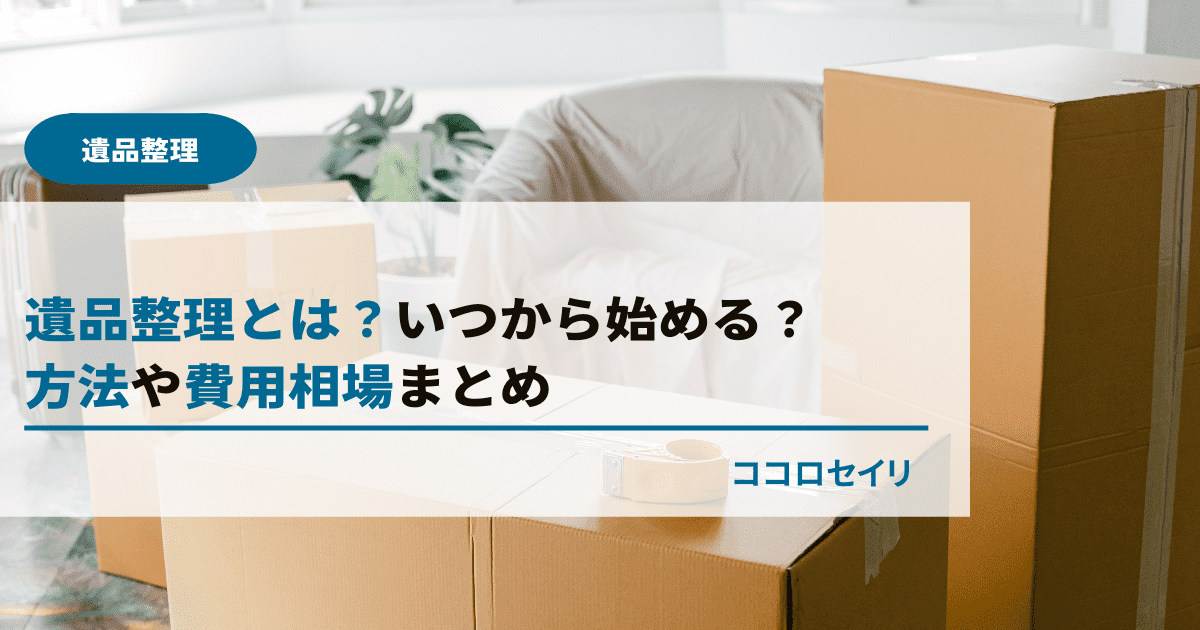 遺品整理とは｜いつから始める？方法や費用相場まとめ