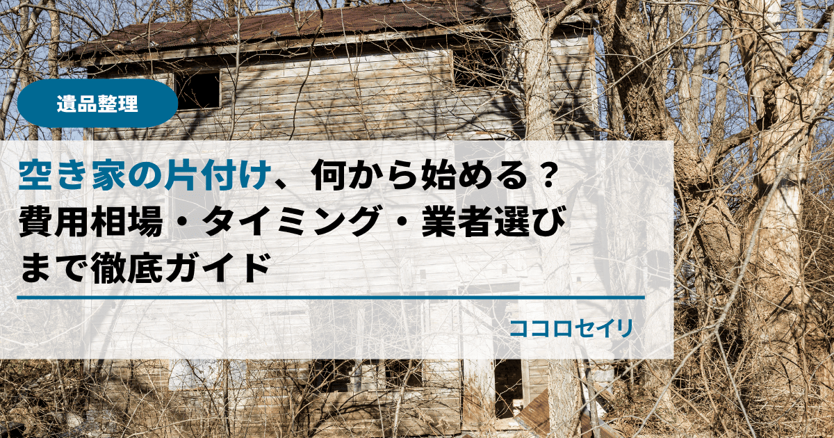 空き家の片付け、何から始める？費用相場・タイミング・業者選びまで徹底ガイド