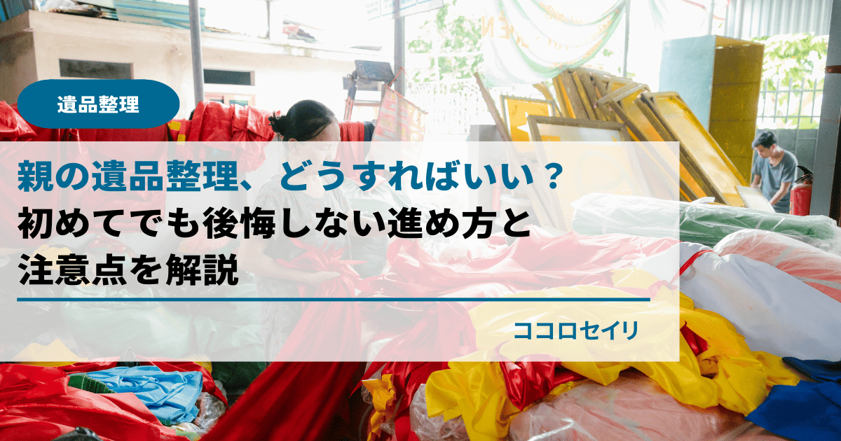 親の遺品整理、どうすればいい？｜初めてでも後悔しない進め方と注意点を解説