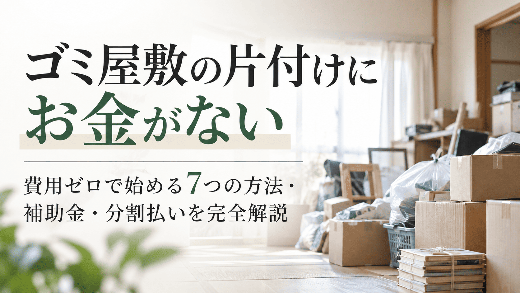 ゴミ屋敷の片付けにお金がない｜費用ゼロで始める7つの方法・補助金・分割払いを完全解説